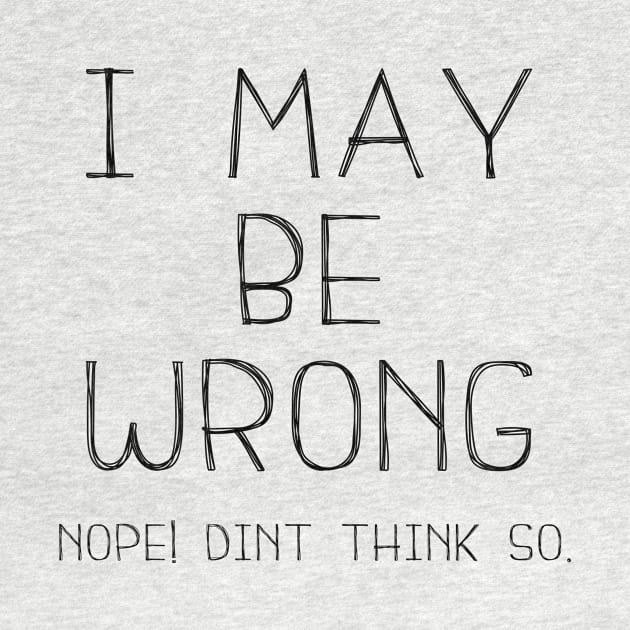 I May Be Wrong , Nope Dint Think So. by Bazzar Designs